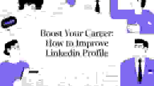 How to Improve Your LinkedIn Profile: A Step-by-Step Guide to Career Growth